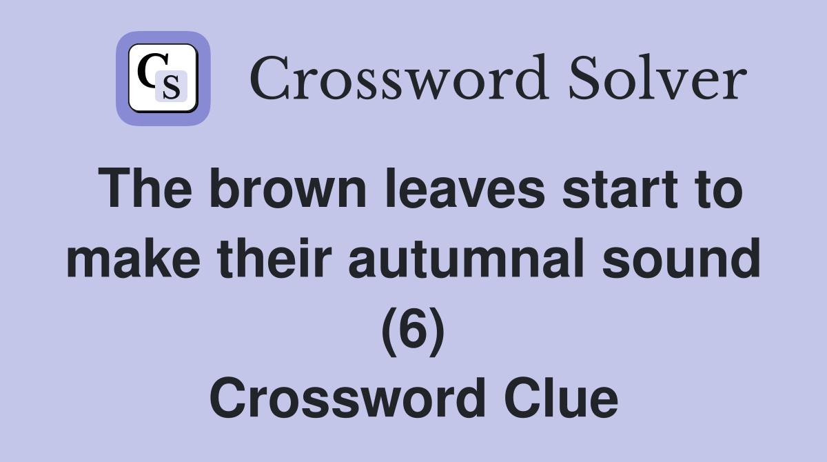 The brown leaves start to make their autumnal sound (6) Crossword